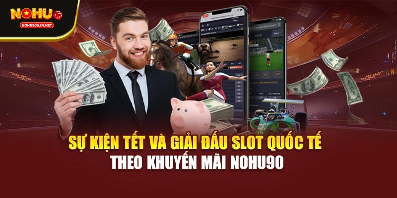 Sự kiện Tết và giải đấu slot quốc tế theo khuyến mãi NOHU90