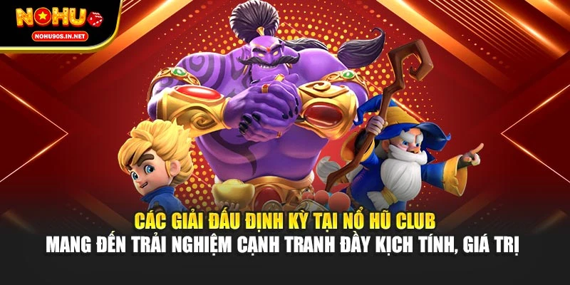 Các giải đấu định kỳ tại nổ hũ Club mang đến trải nghiệm cạnh tranh đầy kịch tính, giá trị